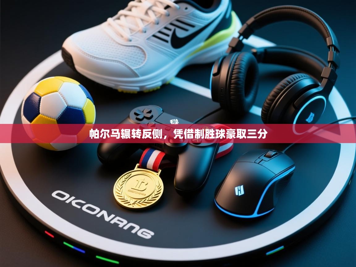 帕尔马辗转反侧，凭借制胜球豪取三分  第2张