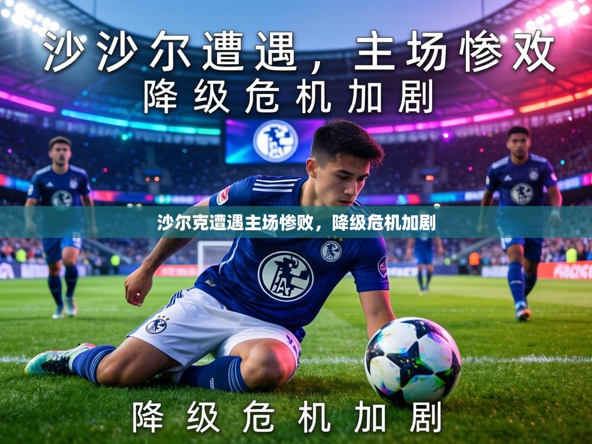 沙尔克遭遇主场惨败,降级危机加剧 第1张